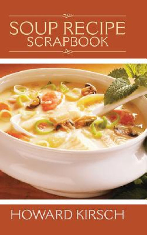 Soup Recipe Scrapbook by Howard Kirsch