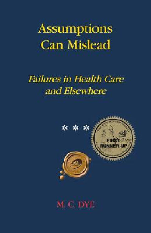 Assumptions Can Mislead: Failures in Health Care and Elsewhere by M. C. Dye