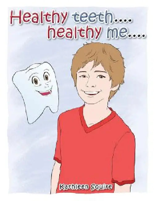 Healthy Teeth....Healthy Me.... by Kathleen Squire