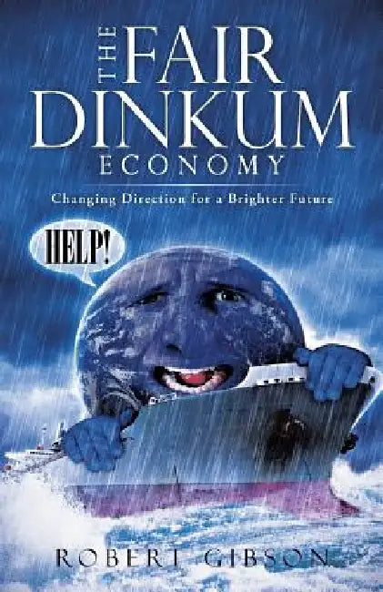 The Fair Dinkum Economy: Changing Direction for a Brighter Future by Robert Gibson