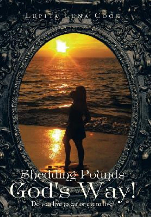 Shedding Pounds God's Way!: Do You Live to Eat or Eat to Live? by Lupita Luna Cook