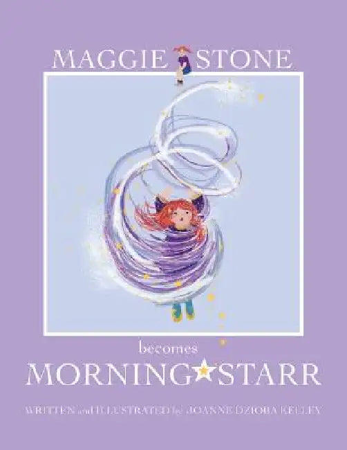 Maggie Stone Becomes Morning Starr by Joanne Dzioba Kelley Ludovici