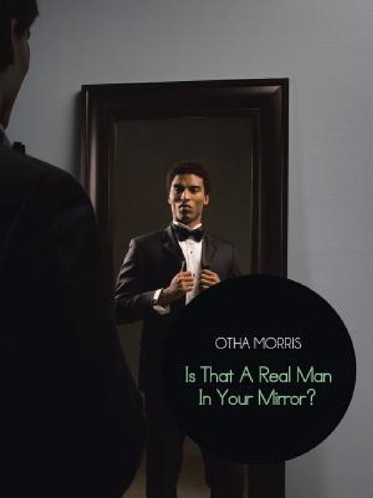 Is That a Real Man in Your Mirror? by Otha Morris