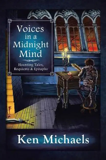 Voices in a Midnight Mind: Haunting Tales, Requiems and Epitaphs by Ken Michaels
