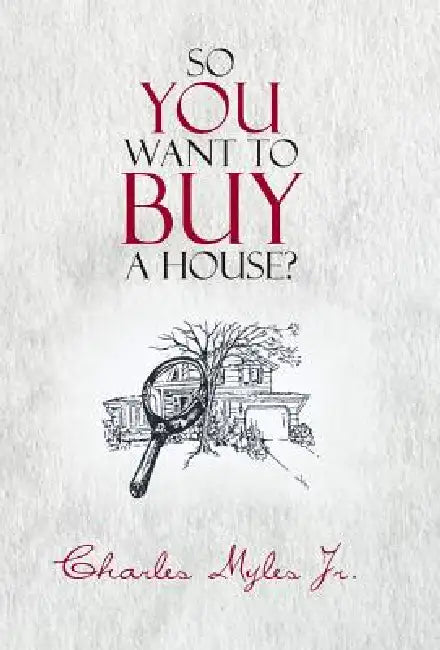 So You Want to Buy a House? by Jr. Myles Charles