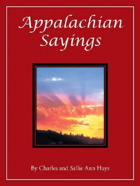 Appalachian Sayings by Charles and Sallie Ann Hays