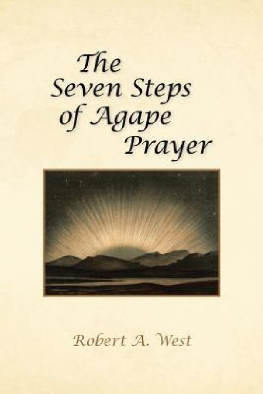 The Seven Steps of Agape Prayer by Robert A. West