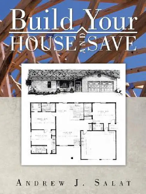 Build Your House and Save by Andrew J. Salat