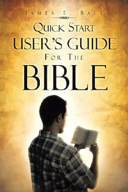Quick Start User's Guide for the Bible by James E. Ball