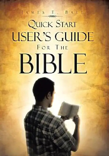 Quick Start User's Guide for the Bible by James E. Ball