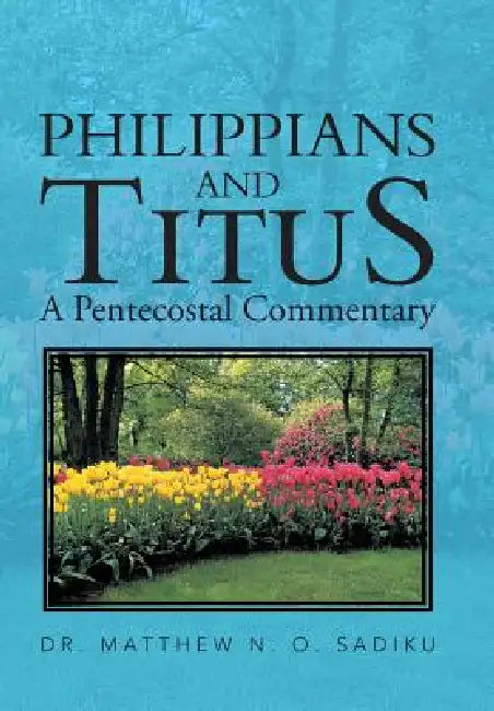 Philippians and Titus: A Pentecostal Commentary by Matthew O. Sadiku