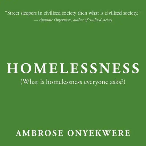 Homelessness: (What Is Homelessness Everyone Asks?) by Ambrose Onyekwere
