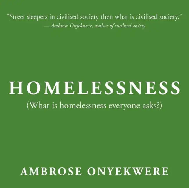 Homelessness: (What Is Homelessness Everyone Asks?) by Ambrose Onyekwere