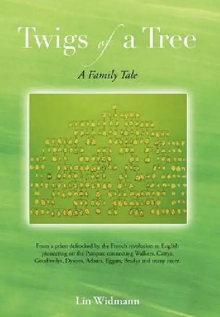 Twigs of a Tree a Family Tale: From a Priest Defrocked by the French Revolution to English Pioneering on the Pampas: Connecting Walkers, Cattys, Good by Lin Widmann