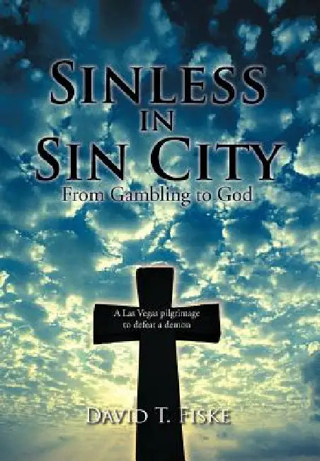 Sinless in Sin City: From Gambling to God by David T. Fiske