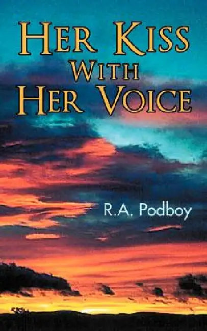 Her Kiss With Her Voice by R. a. Podboy