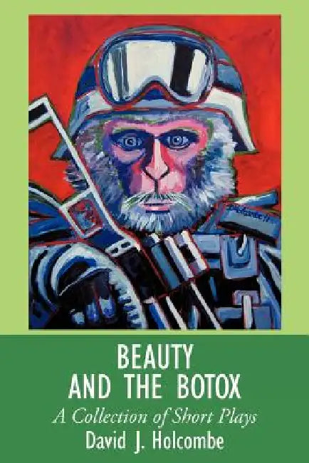 Beauty and the Botox: A Collection of Short Plays by David J. Holcombe