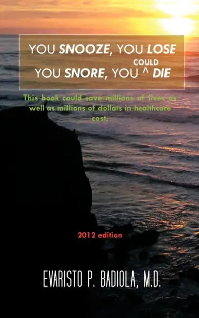 You Snooze, You Lose You Snore, You (Could) Die: A concise, life-saving book for sleep apnea victims by Evaristo P. Badiola