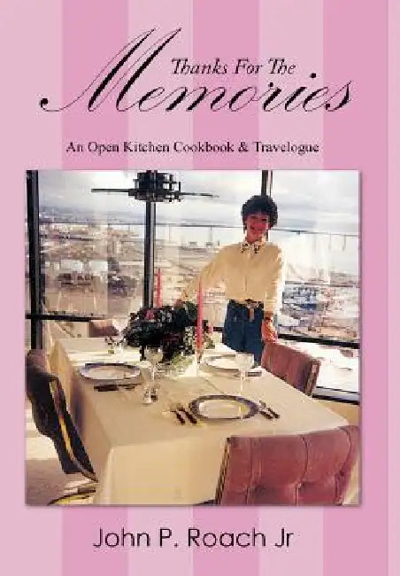 Thanks for the Memories: An Open Kitchen Cookbook & Travelogue by Jr. Roach John P.