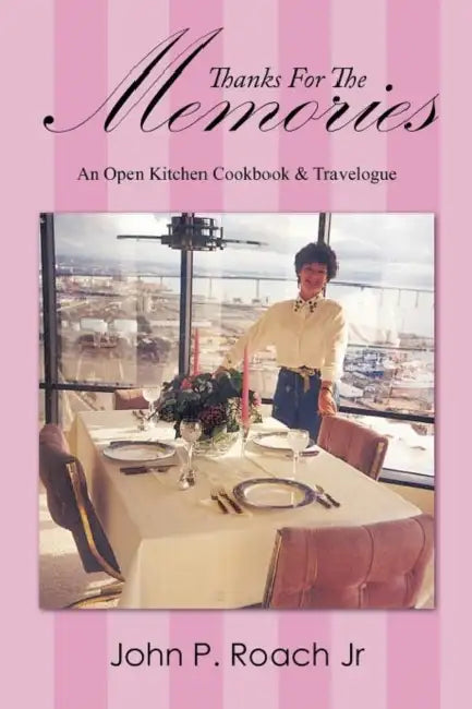Thanks for the Memories: An Open Kitchen Cookbook & Travelogue by Jr. Roach John P.