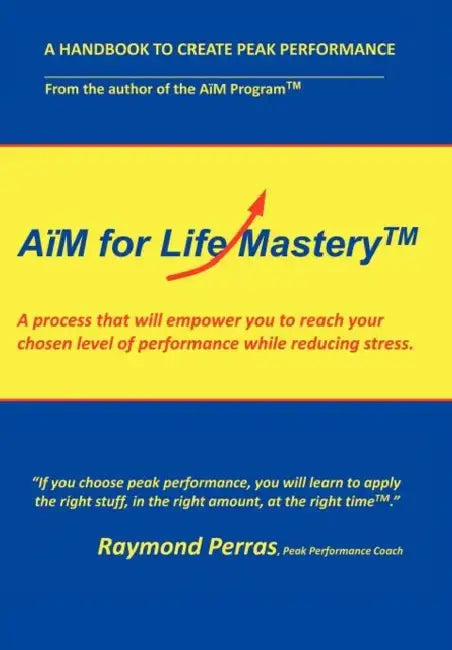 A M for Life Mastery: A Process That Will Empower You to Reach Your Chosen Level of Performance While Reducing Stress by Raymond Perras
