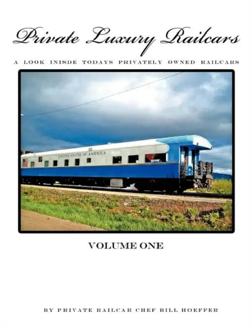 Private Luxury Railcars: A Look Inside Todays Privately Owned Railcars by Chef Bill Hoeffer