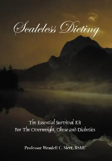 Scaleless Dieting: The Essential Survival Kit for the Overweight, Obese and Diabetics by Wendell C. Sleet Bsme
