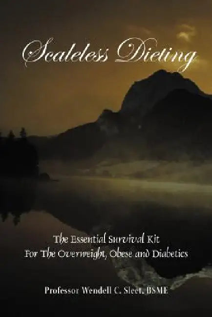 Scaleless Dieting: The Essential Survival Kit For The Overweight, Obese and Diabetics by Wendell C. Sleet Bsme