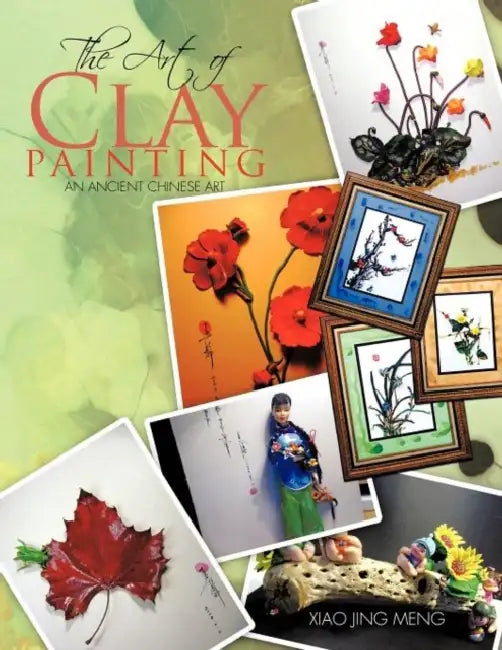 The Art of Clay Painting: An Ancient Chinese Art by Xiao Jing Meng