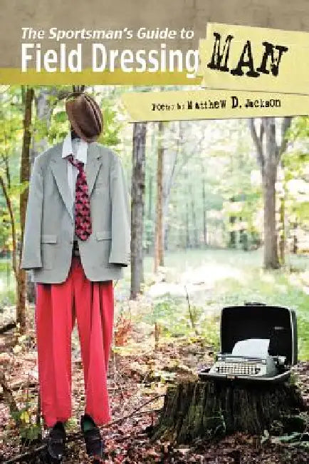 The Sportsman's Guide to Field Dressing Man by Matthew D. Jackson