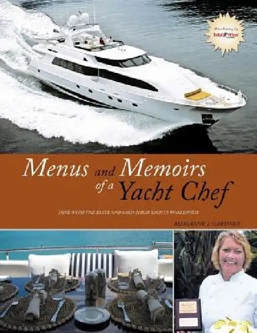 Menus and Memoirs of a Yacht Chef: Dine with the Elite Onboard Their Yachts Worldwide by Marianne J. Gardner