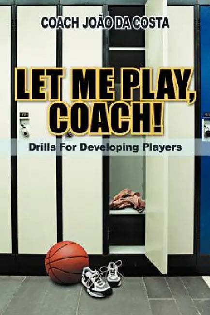Let Me Play, Coach!: Drills for Developing Players by Coach Jo Da Costa