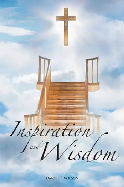 Inspiration and Wisdom by Daniel P. Wilson