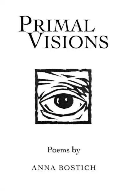 Primal Visions: Poems by Anna Bostich