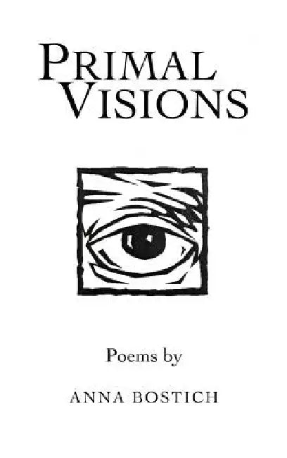 Primal Visions: Poems by Anna Bostich
