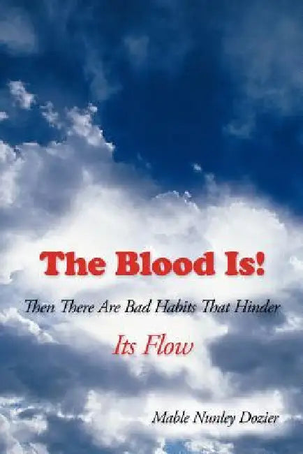 The Blood Is!: Then There Are Bad Habits That Hinder Its Flow by Mable Nunley Dozier