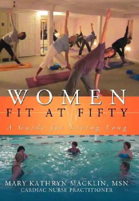Women: Fit at Fifty: A Guide for Living Long by Mary Kathryn Macklin
