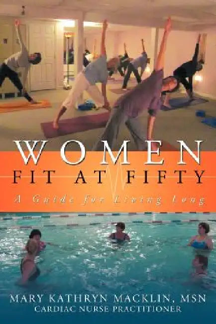 Women: Fit at Fifty: A Guide for Living Long by Mary Kathryn Macklin