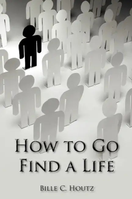How to Go Find a Life by Bille C. Houtz
