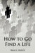 How to Go Find a Life by Bille C. Houtz