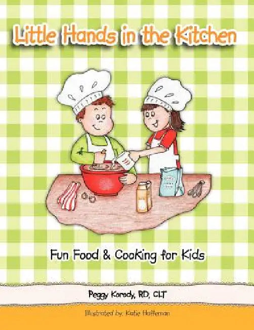 Little Hands in the Kitchen: Fun Food & Cooking for Kids by Peggy Korody Rd Clt