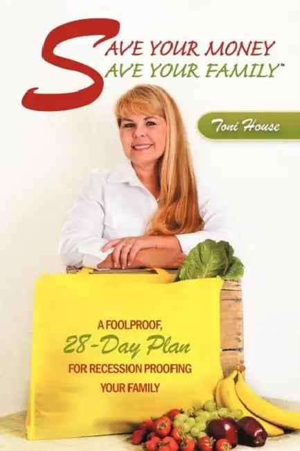 Save Your Money, Save Your Family: A Foolproof, 28-Day Plan for Recession Proofing Your Family by Toni House