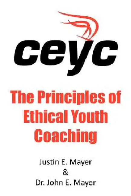 The Principles of Ethical Youth Coaching by Justin E. Mayer, John E. Mayer