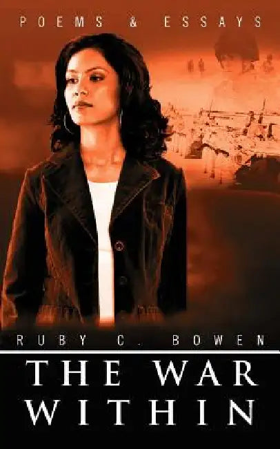The War Within: Poems & Essays by Ruby C. Bowen