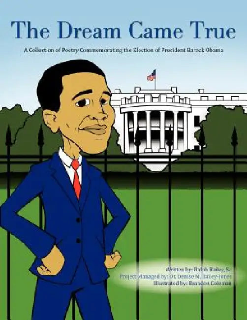 The Dream Came True: A Collection of Poetry Commemorating the Election of President Barack Obama by Sr. Bailey Ralph, Brandon Coleman