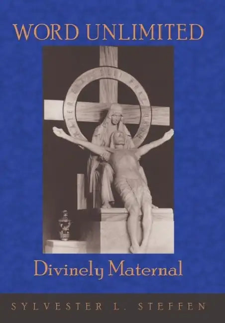 Word Unlimited: Divinely Maternal by Sylvester L. Steffen