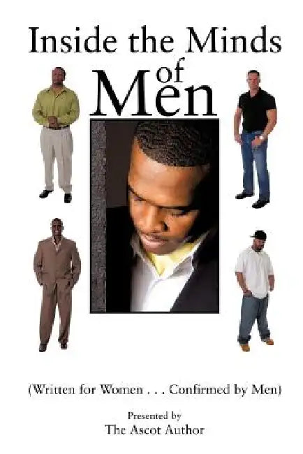 Inside the Minds of Men: (Written for Women...Confirmed by Men) by The Ascot Author