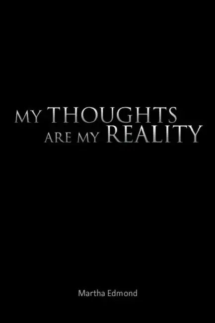 My Thoughts Are My Reality by Martha Edmond