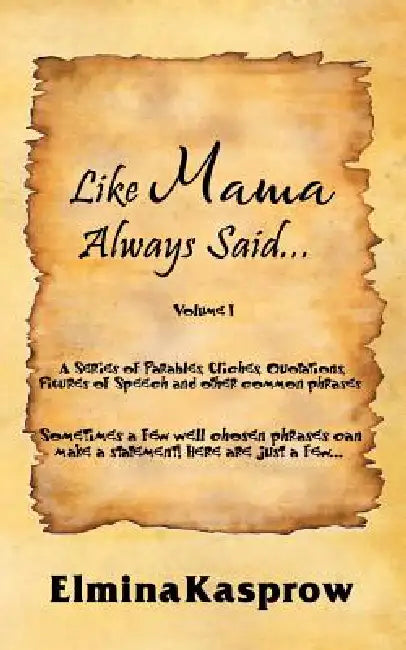 Like Mama Always Said...: Volume I by Elmina Kasprow