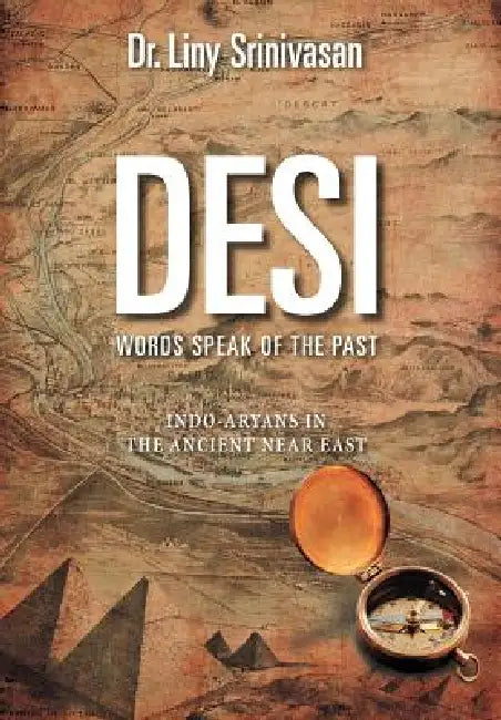 Desi Words Speak of the Past: Indo-Aryans in the Ancient Near East by Liny Srinivasan